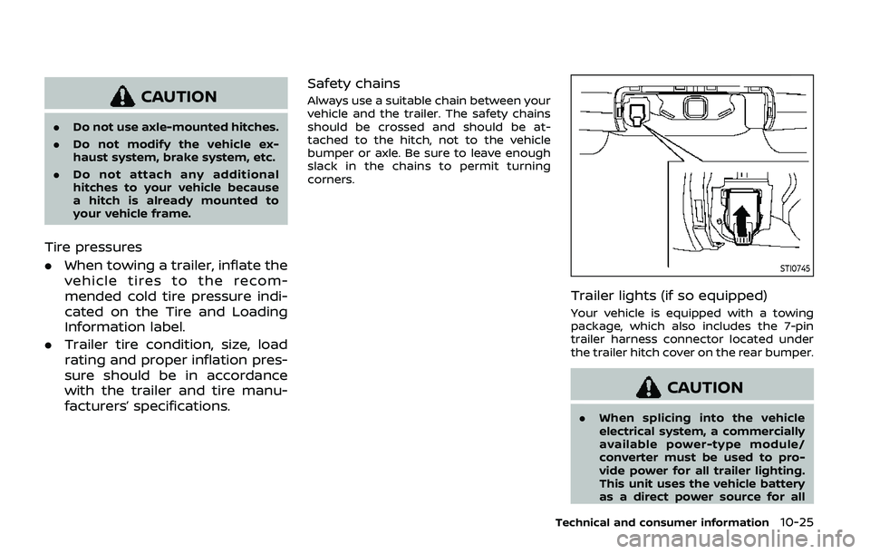 NISSAN ARMADA 2019  Owner´s Manual CAUTION
.Do not use axle-mounted hitches.
. Do not modify the vehicle ex-
haust system, brake system, etc.
. Do not attach any additional
hitches to your vehicle because
a hitch is already mounted to
