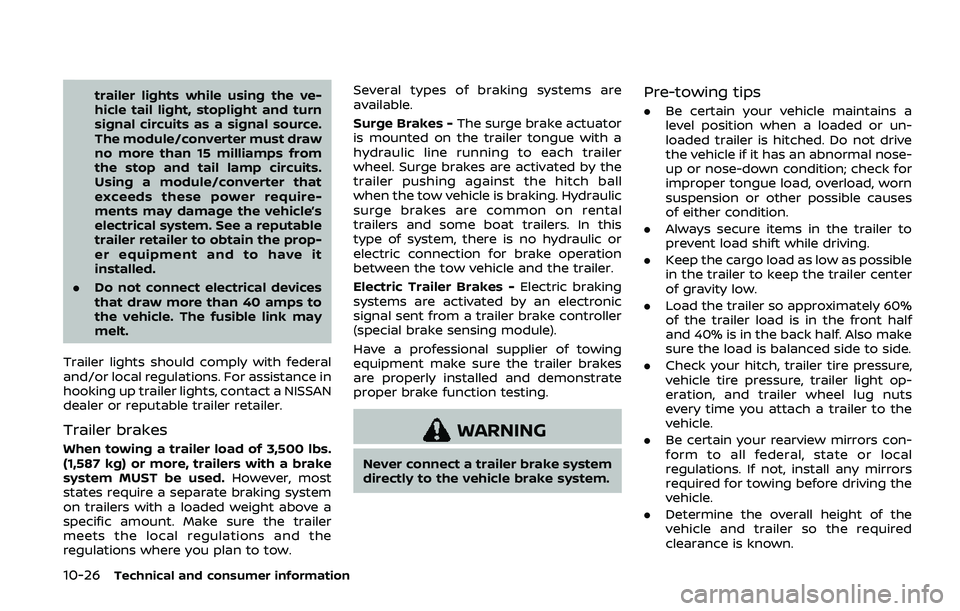 NISSAN ARMADA 2019 Owner´s Manual 10-26Technical and consumer information
trailer lights while using the ve-
hicle tail light, stoplight and turn
signal circuits as a signal source.
The module/converter must draw
no more than 15 milli NISSAN ARMADA 2019 Owner´s Manual 10-26Technical and consumer information
trailer lights while using the ve-
hicle tail light, stoplight and turn
signal circuits as a signal source.
The module/converter must draw
no more than 15 milli