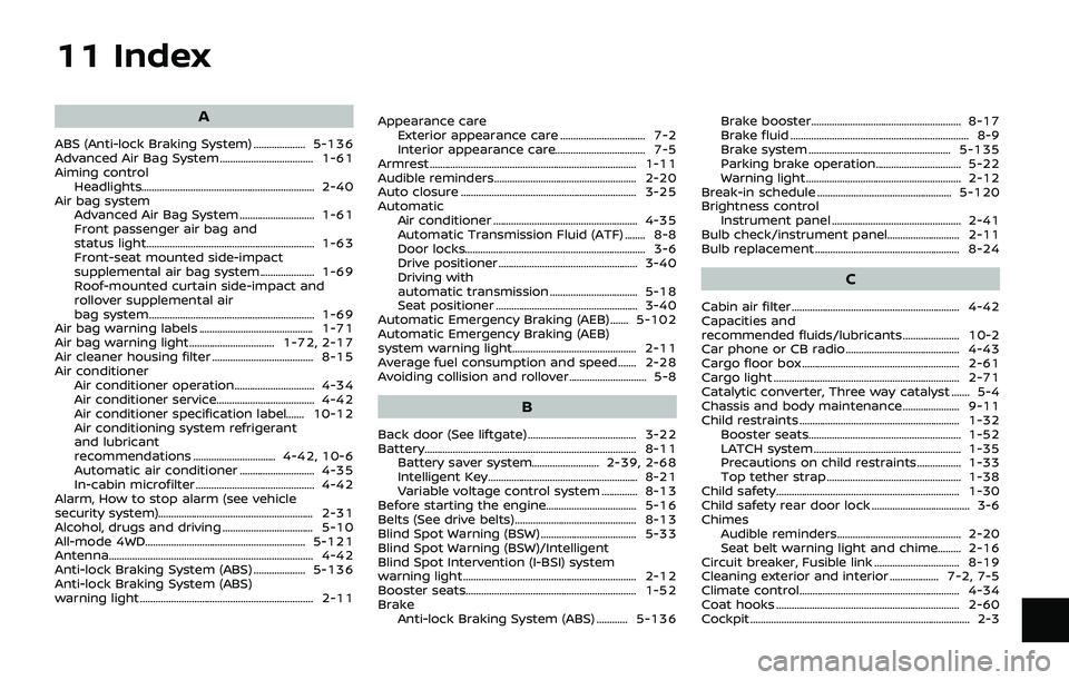 NISSAN ARMADA 2019 Owner´s Manual 11 Index
A
ABS (Anti-lock Braking System) .................... 5-136
Advanced Air Bag System .................................... 1-61
Aiming controlHeadlights......................................... NISSAN ARMADA 2019 Owner´s Manual 11 Index
A
ABS (Anti-lock Braking System) .................... 5-136
Advanced Air Bag System .................................... 1-61
Aiming controlHeadlights.........................................