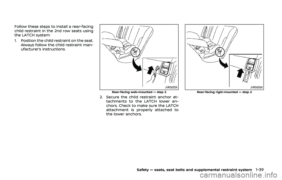 NISSAN ARMADA 2019  Owner´s Manual Follow these steps to install a rear-facing
child restraint in the 2nd row seats using
the LATCH system:
1. Position the child restraint on the seat.Always follow the child restraint man-
ufacturer’
