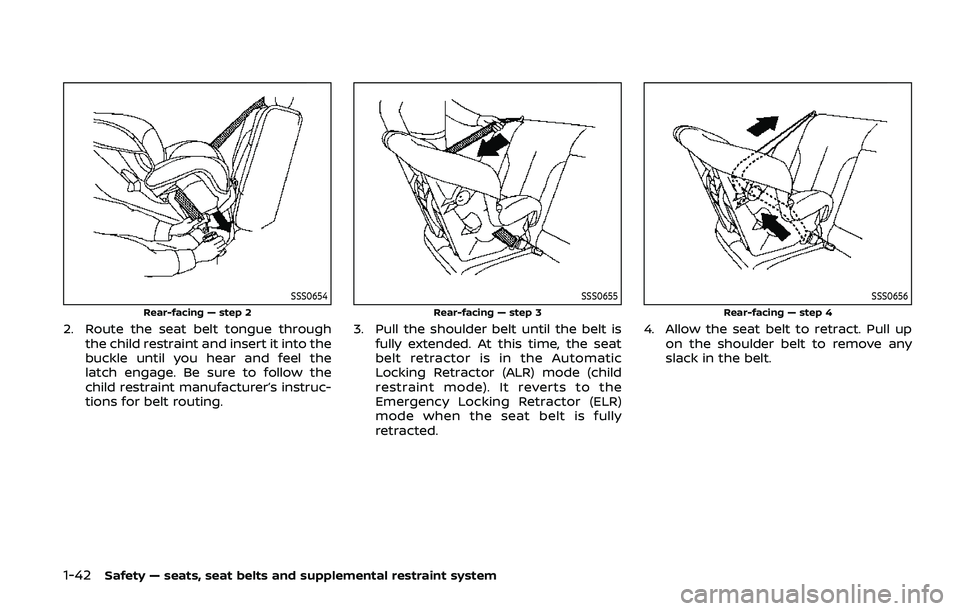 NISSAN ARMADA 2019  Owner´s Manual 1-42Safety — seats, seat belts and supplemental restraint system
SSS0654
Rear-facing — step 2
2. Route the seat belt tongue throughthe child restraint and insert it into the
buckle until you hear 