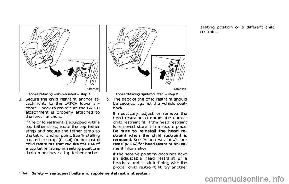 NISSAN ARMADA 2019  Owner´s Manual 1-44Safety — seats, seat belts and supplemental restraint system
JVR0637X
Forward-facing web-mounted — step 2
2. Secure the child restraint anchor at-tachments to the LATCH lower an-
chors. Check 
