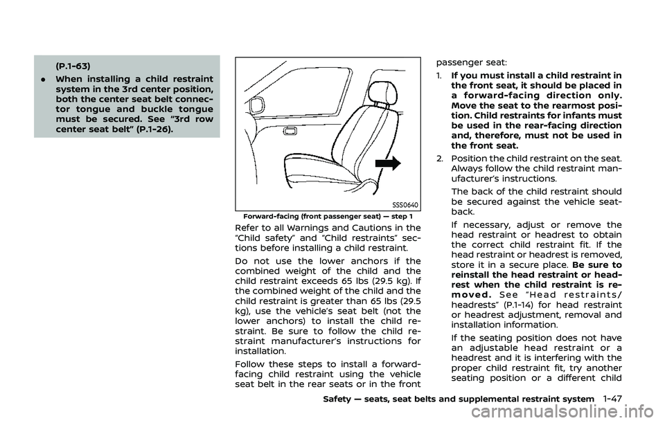 NISSAN ARMADA 2019  Owner´s Manual (P.1-63)
. When installing a child restraint
system in the 3rd center position,
both the center seat belt connec-
tor tongue and buckle tongue
must be secured. See “3rd row
center seat belt” (P.1-