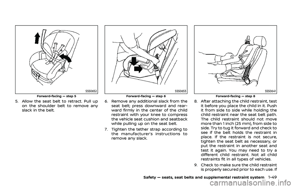 NISSAN ARMADA 2019  Owner´s Manual SSS0652
Forward-facing — step 5
5. Allow the seat belt to retract. Pull upon the shoulder belt to remove any
slack in the belt.
SSS0653
Forward-facing — step 6
6. Remove any additional slack from 