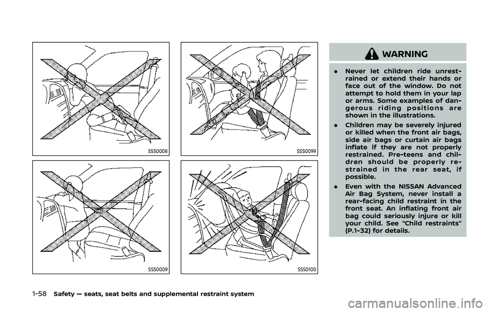 NISSAN ARMADA 2019 Owner´s Manual 1-58Safety — seats, seat belts and supplemental restraint system
SSS0008
SSS0009
SSS0099
SSS0100
WARNING
.Never let children ride unrest-
rained or extend their hands or
face out of the window. Do n NISSAN ARMADA 2019 Owner´s Manual 1-58Safety — seats, seat belts and supplemental restraint system
SSS0008
SSS0009
SSS0099
SSS0100
WARNING
.Never let children ride unrest-
rained or extend their hands or
face out of the window. Do n