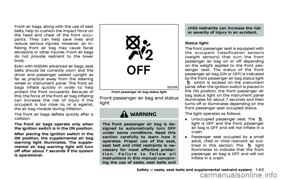 NISSAN ARMADA 2019  Owner´s Manual Front air bags, along with the use of seat
belts, help to cushion the impact force on
the head and chest of the front occu-
pants. They can help save lives and
reduce serious injuries. However, an in-