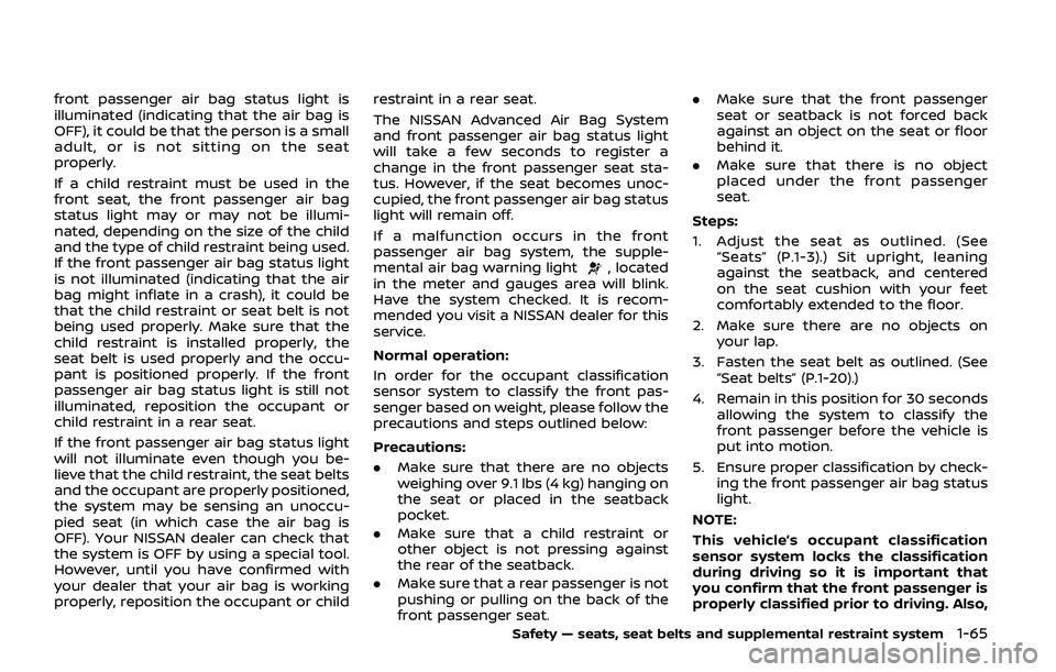 NISSAN ARMADA 2019  Owner´s Manual front passenger air bag status light is
illuminated (indicating that the air bag is
OFF), it could be that the person is a small
adult, or is not sitting on the seat
properly.
If a child restraint mus