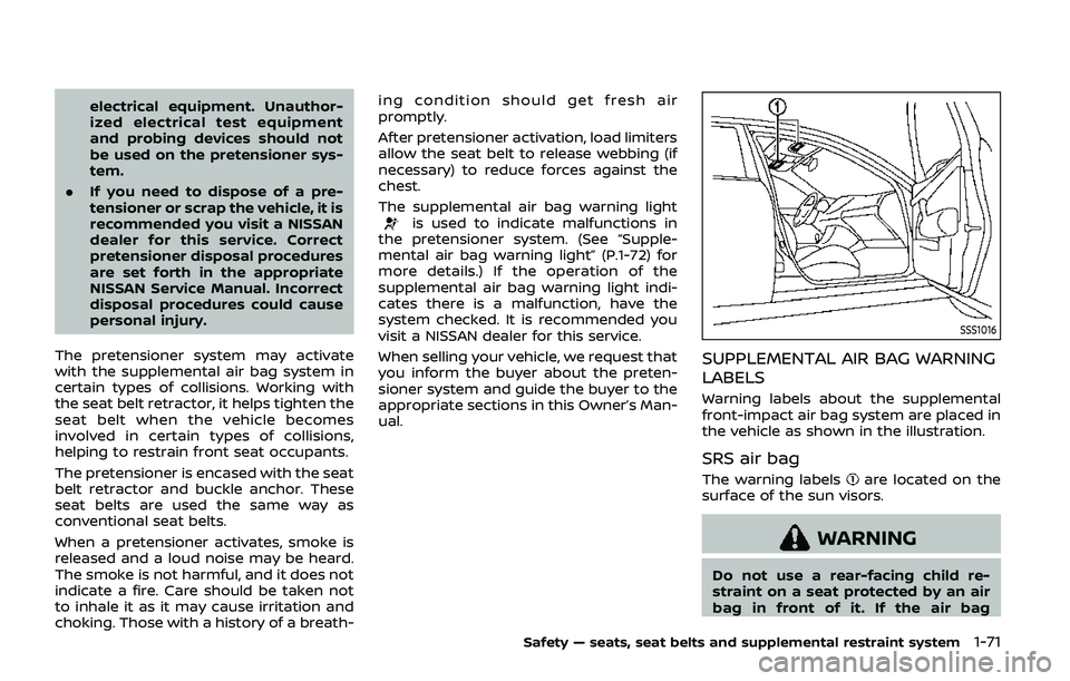 NISSAN ARMADA 2019  Owner´s Manual electrical equipment. Unauthor-
ized electrical test equipment
and probing devices should not
be used on the pretensioner sys-
tem.
. If you need to dispose of a pre-
tensioner or scrap the vehicle, i