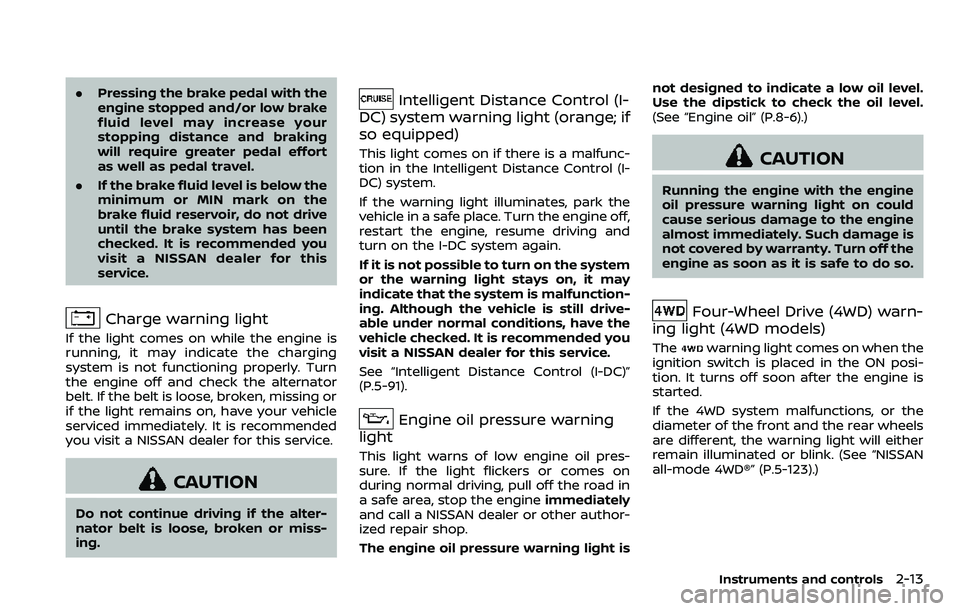 NISSAN ARMADA 2018 Owner´s Manual .Pressing the brake pedal with the
engine stopped and/or low brake
fluid level may increase your
stopping distance and braking
will require greater pedal effort
as well as pedal travel.
. If the brake NISSAN ARMADA 2018 Owner´s Manual .Pressing the brake pedal with the
engine stopped and/or low brake
fluid level may increase your
stopping distance and braking
will require greater pedal effort
as well as pedal travel.
. If the brake