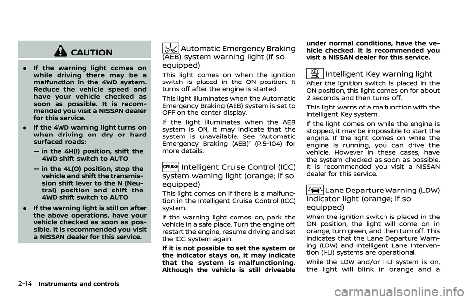 NISSAN ARMADA 2018  Owner´s Manual 2-14Instruments and controls
CAUTION
.If the warning light comes on
while driving there may be a
malfunction in the 4WD system.
Reduce the vehicle speed and
have your vehicle checked as
soon as possib