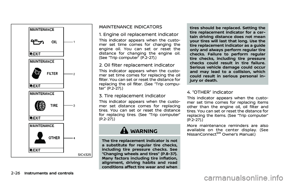 NISSAN ARMADA 2018  Owner´s Manual 2-26Instruments and controls
SIC4325
MAINTENANCE INDICATORS
1. Engine oil replacement indicator
This indicator appears when the custo-
mer set time comes for changing the
engine oil. You can set or re