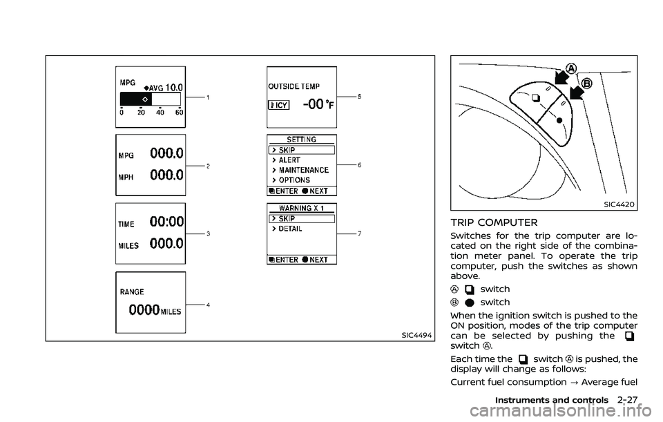 NISSAN ARMADA 2018  Owner´s Manual SIC4494
SIC4420
TRIP COMPUTER
Switches for the trip computer are lo-
cated on the right side of the combina-
tion meter panel. To operate the trip
computer, push the switches as shown
above.
switch
sw