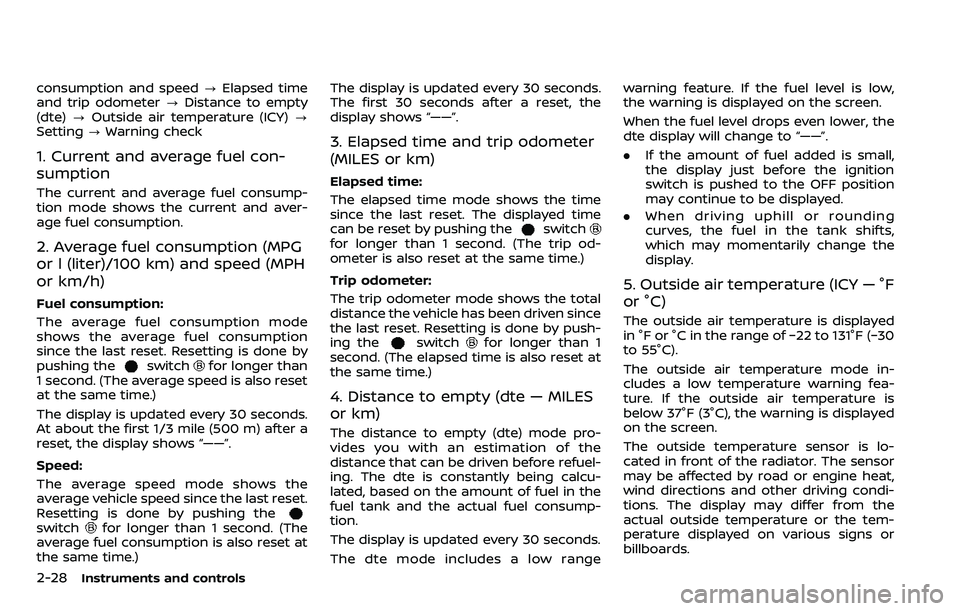 NISSAN ARMADA 2018  Owner´s Manual 2-28Instruments and controls
consumption and speed?Elapsed time
and trip odometer ?Distance to empty
(dte) ?Outside air temperature (ICY) ?
Setting ?Warning check
1. Current and average fuel con-
sump