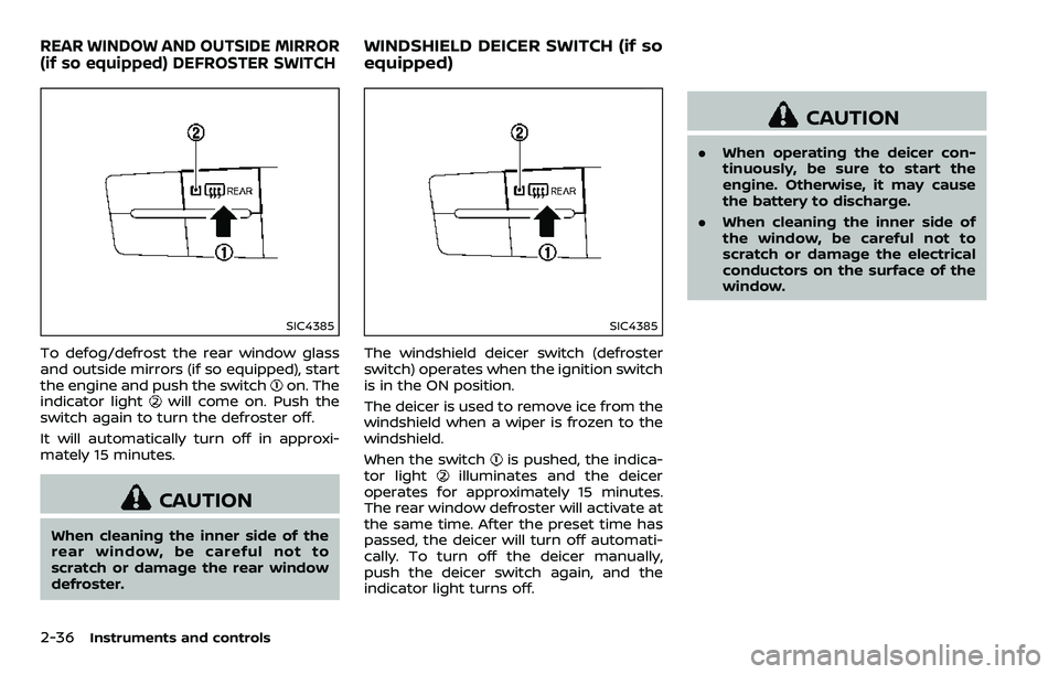 NISSAN ARMADA 2018  Owner´s Manual 2-36Instruments and controls
SIC4385
To defog/defrost the rear window glass
and outside mirrors (if so equipped), start
the engine and push the switch
on. The
indicator lightwill come on. Push the
swi
