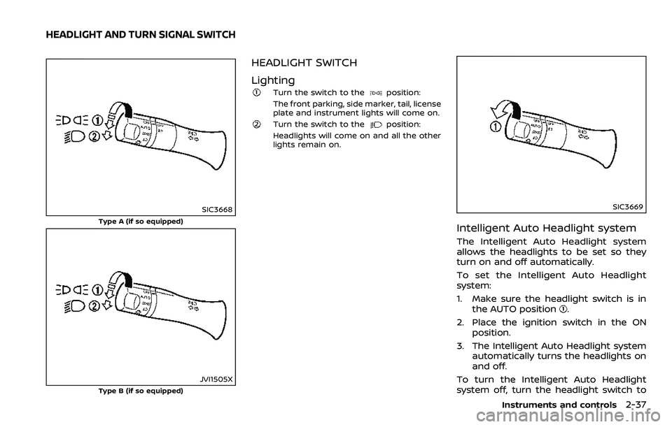 NISSAN ARMADA 2018  Owner´s Manual SIC3668
Type A (if so equipped)
JVI1505X
Type B (if so equipped)
HEADLIGHT SWITCH
Lighting
Turn the switch to theposition:
The front parking, side marker, tail, license
plate and instrument lights wil
