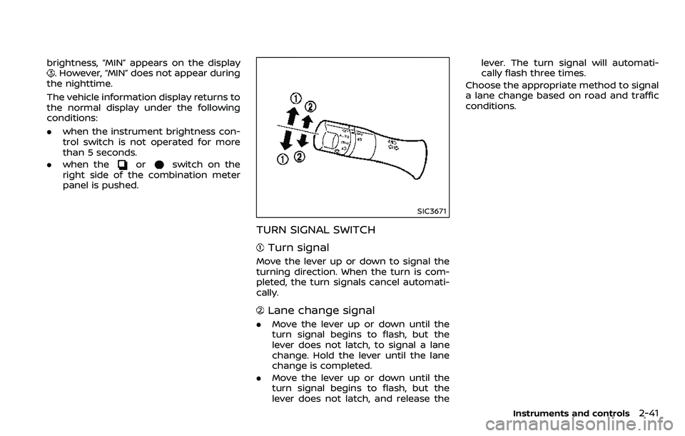 NISSAN ARMADA 2018  Owner´s Manual brightness, “MIN” appears on the display. However, “MIN” does not appear during
the nighttime.
The vehicle information display returns to
the normal display under the following
conditions:
. w