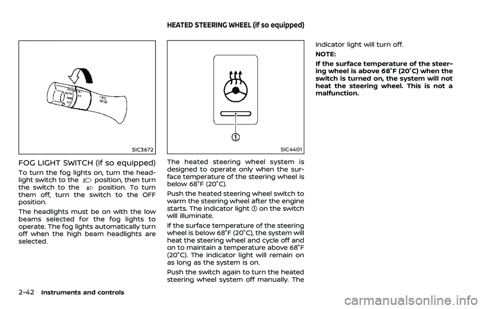 NISSAN ARMADA 2018  Owner´s Manual 2-42Instruments and controls
SIC3672
FOG LIGHT SWITCH (if so equipped)
To turn the fog lights on, turn the head-
light switch to theposition, then turn
the switch to theposition. To turn
them off, tur