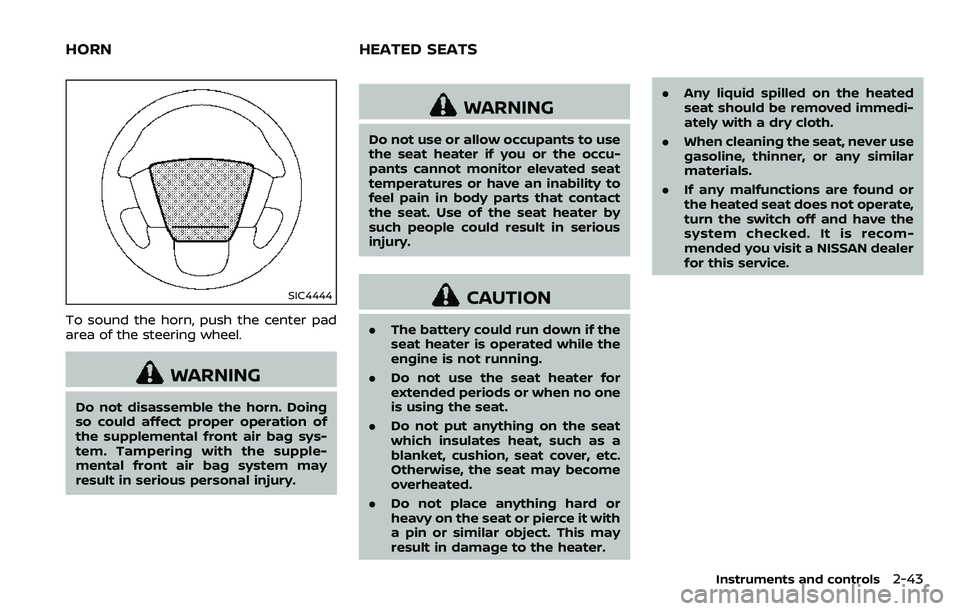 NISSAN ARMADA 2018  Owner´s Manual SIC4444
To sound the horn, push the center pad
area of the steering wheel.
WARNING
Do not disassemble the horn. Doing
so could affect proper operation of
the supplemental front air bag sys-
tem. Tampe