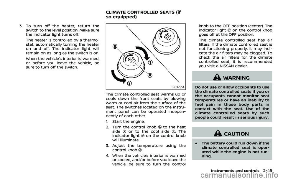 NISSAN ARMADA 2018  Owner´s Manual 3. To turn off the heater, return theswitch to the level position. Make sure
the indicator light turns off.
The heater is controlled by a thermo-
stat, automatically turning the heater
on and off. The