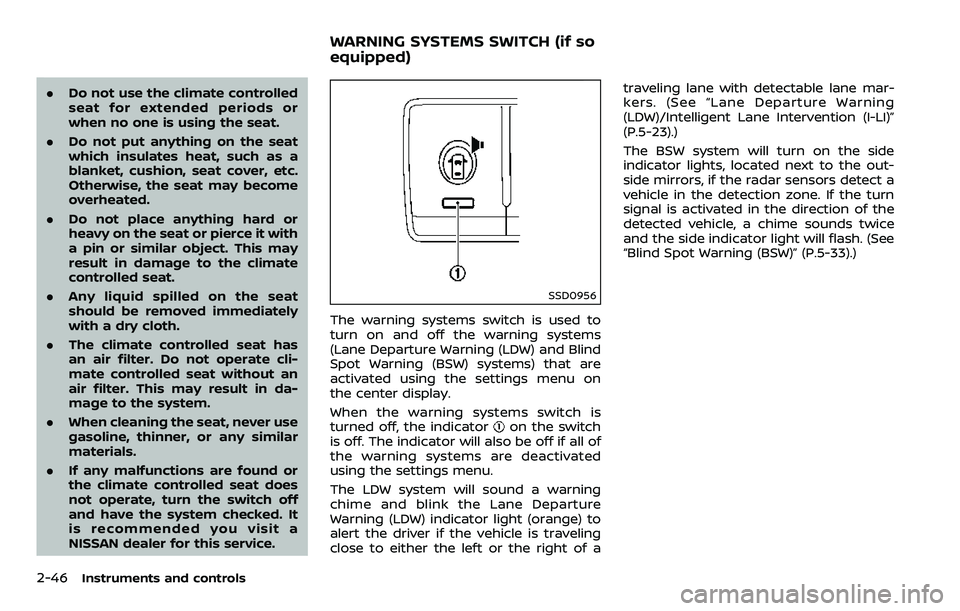 NISSAN ARMADA 2018  Owner´s Manual 2-46Instruments and controls
.Do not use the climate controlled
seat for extended periods or
when no one is using the seat.
. Do not put anything on the seat
which insulates heat, such as a
blanket, c