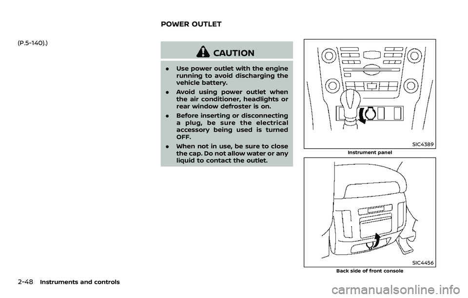 NISSAN ARMADA 2018 Owner´s Manual 2-48Instruments and controls
(P.5-140).)
CAUTION
.Use power outlet with the engine
running to avoid discharging the
vehicle battery.
. Avoid using power outlet when
the air conditioner, headlights or
NISSAN ARMADA 2018 Owner´s Manual 2-48Instruments and controls
(P.5-140).)
CAUTION
.Use power outlet with the engine
running to avoid discharging the
vehicle battery.
. Avoid using power outlet when
the air conditioner, headlights or