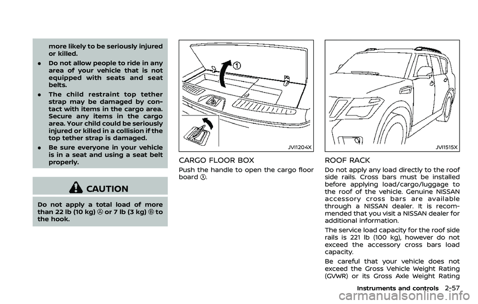 NISSAN ARMADA 2018  Owner´s Manual more likely to be seriously injured
or killed.
. Do not allow people to ride in any
area of your vehicle that is not
equipped with seats and seat
belts.
. The child restraint top tether
strap may be d