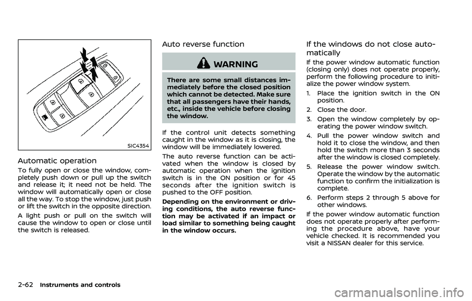 NISSAN ARMADA 2018 Owner´s Manual 2-62Instruments and controls
SIC4354
Automatic operation
To fully open or close the window, com-
pletely push down or pull up the switch
and release it; it need not be held. The
window will automatica NISSAN ARMADA 2018 Owner´s Manual 2-62Instruments and controls
SIC4354
Automatic operation
To fully open or close the window, com-
pletely push down or pull up the switch
and release it; it need not be held. The
window will automatica