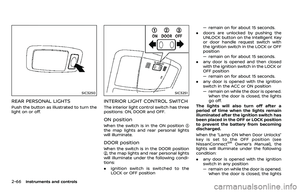 NISSAN ARMADA 2018  Owner´s Manual 2-66Instruments and controls
SIC3250
REAR PERSONAL LIGHTS
Push the button as illustrated to turn the
light on or off.
SIC3251
INTERIOR LIGHT CONTROL SWITCH
The interior light control switch has three

