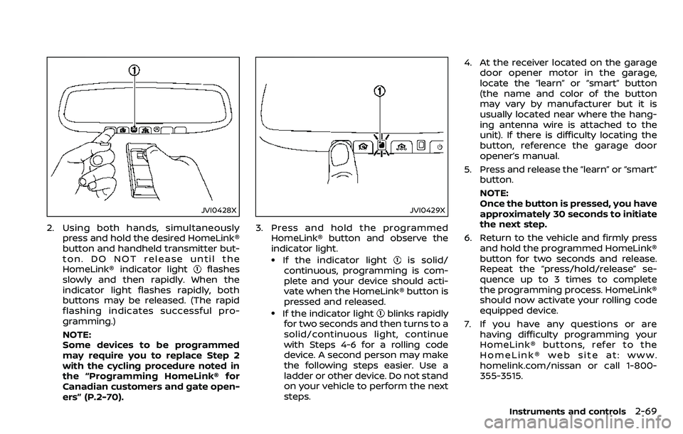 NISSAN ARMADA 2018 Owner´s Manual JVI0428X
2. Using both hands, simultaneouslypress and hold the desired HomeLink®
button and handheld transmitter but-
ton. DO NOT release until the
HomeLink® indicator light
flashes
slowly and then NISSAN ARMADA 2018 Owner´s Manual JVI0428X
2. Using both hands, simultaneouslypress and hold the desired HomeLink®
button and handheld transmitter but-
ton. DO NOT release until the
HomeLink® indicator light
flashes
slowly and then