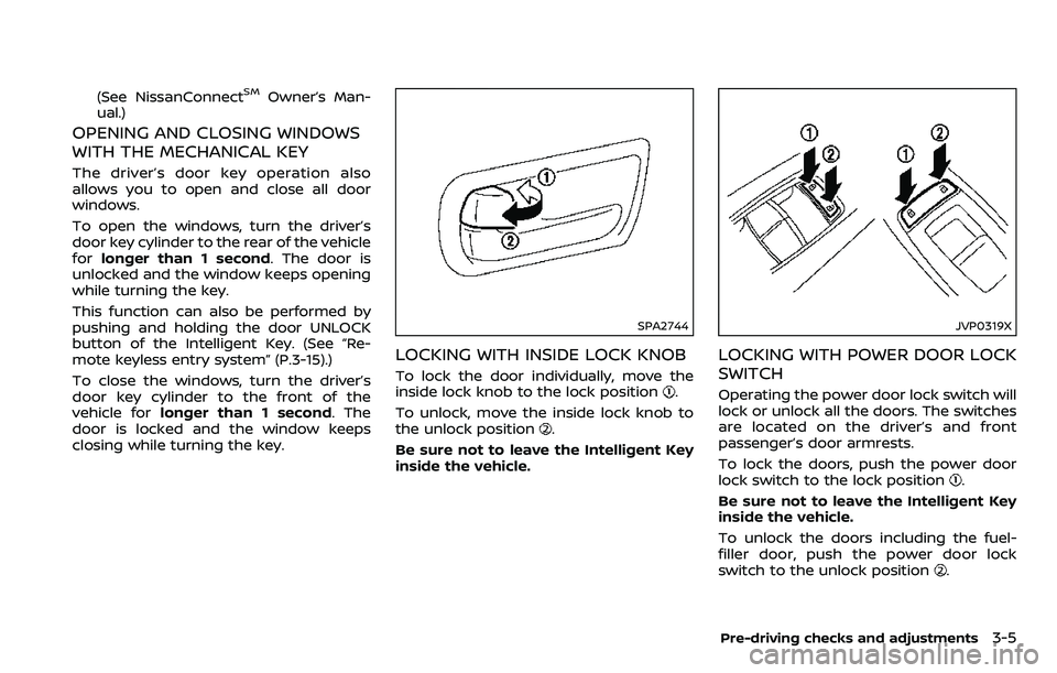 NISSAN ARMADA 2018 Owner´s Manual (See NissanConnectSMOwner’s Man-
ual.)
OPENING AND CLOSING WINDOWS
WITH THE MECHANICAL KEY
The driver’s door key operation also
allows you to open and close all door
windows.
To open the windows, NISSAN ARMADA 2018 Owner´s Manual (See NissanConnectSMOwner’s Man-
ual.)
OPENING AND CLOSING WINDOWS
WITH THE MECHANICAL KEY
The driver’s door key operation also
allows you to open and close all door
windows.
To open the windows,