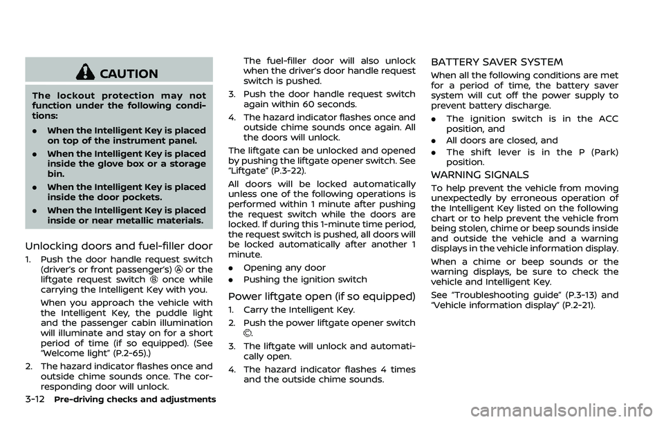 NISSAN ARMADA 2018  Owner´s Manual 3-12Pre-driving checks and adjustments
CAUTION
The lockout protection may not
function under the following condi-
tions:
.When the Intelligent Key is placed
on top of the instrument panel.
. When the 