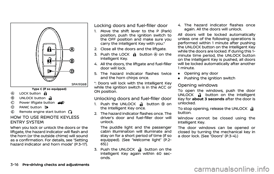 NISSAN ARMADA 2018  Owner´s Manual 3-16Pre-driving checks and adjustments
SPA1926B
Type C (if so equipped)LOCK button
UNLOCK button
Power liftgate button
PANIC buttonRemote engine start button
HOW TO USE REMOTE KEYLESS
ENTRY SYSTEM
Whe