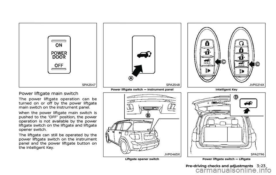 NISSAN ARMADA 2018 Owner´s Manual SPA2547
Power liftgate main switch
The power liftgate operation can be
turned on or off by the power liftgate
main switch on the instrument panel.
When the power liftgate main switch is
pushed to the NISSAN ARMADA 2018 Owner´s Manual SPA2547
Power liftgate main switch
The power liftgate operation can be
turned on or off by the power liftgate
main switch on the instrument panel.
When the power liftgate main switch is
pushed to the