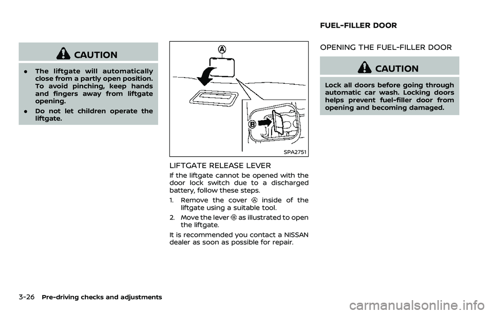 NISSAN ARMADA 2018 Owner´s Manual 3-26Pre-driving checks and adjustments
CAUTION
.The liftgate will automatically
close from a partly open position.
To avoid pinching, keep hands
and fingers away from liftgate
opening.
. Do not let ch NISSAN ARMADA 2018 Owner´s Manual 3-26Pre-driving checks and adjustments
CAUTION
.The liftgate will automatically
close from a partly open position.
To avoid pinching, keep hands
and fingers away from liftgate
opening.
. Do not let ch