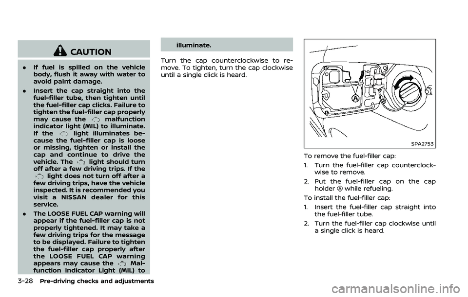 NISSAN ARMADA 2018  Owner´s Manual 3-28Pre-driving checks and adjustments
CAUTION
.If fuel is spilled on the vehicle
body, flush it away with water to
avoid paint damage.
. Insert the cap straight into the
fuel-filler tube, then tighte