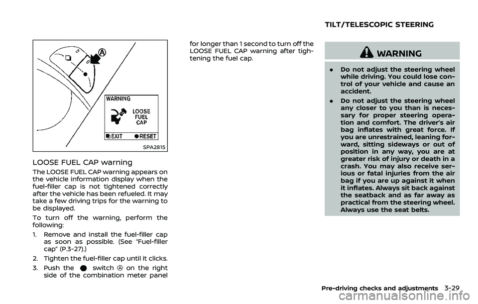 NISSAN ARMADA 2018 Owner´s Manual SPA2815
LOOSE FUEL CAP warning
The LOOSE FUEL CAP warning appears on
the vehicle information display when the
fuel-filler cap is not tightened correctly
after the vehicle has been refueled. It may
tak NISSAN ARMADA 2018 Owner´s Manual SPA2815
LOOSE FUEL CAP warning
The LOOSE FUEL CAP warning appears on
the vehicle information display when the
fuel-filler cap is not tightened correctly
after the vehicle has been refueled. It may
tak