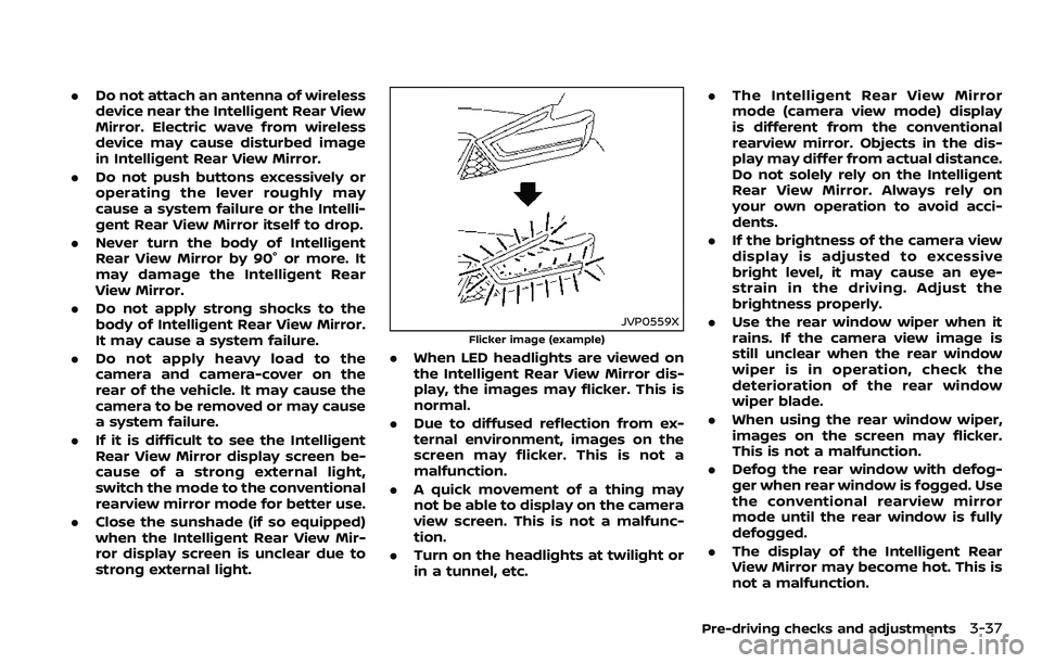 NISSAN ARMADA 2018  Owner´s Manual .Do not attach an antenna of wireless
device near the Intelligent Rear View
Mirror. Electric wave from wireless
device may cause disturbed image
in Intelligent Rear View Mirror.
. Do not push buttons 