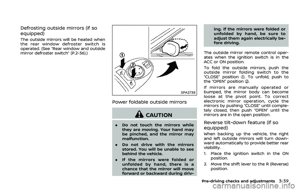 NISSAN ARMADA 2018 Owner´s Manual Defrosting outside mirrors (if so
equipped)
The outside mirrors will be heated when
the rear window defroster switch is
operated. (See “Rear window and outside
mirror defroster switch” (P.2-36).)
NISSAN ARMADA 2018 Owner´s Manual Defrosting outside mirrors (if so
equipped)
The outside mirrors will be heated when
the rear window defroster switch is
operated. (See “Rear window and outside
mirror defroster switch” (P.2-36).)