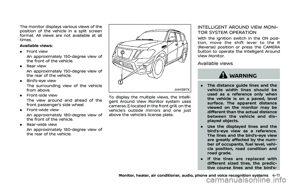 NISSAN ARMADA 2018 Owner´s Manual The monitor displays various views of the
position of the vehicle in a split screen
format. All views are not available at all
times.
Available views:
.Front view
An approximately 150-degree view of
t NISSAN ARMADA 2018 Owner´s Manual The monitor displays various views of the
position of the vehicle in a split screen
format. All views are not available at all
times.
Available views:
.Front view
An approximately 150-degree view of
t