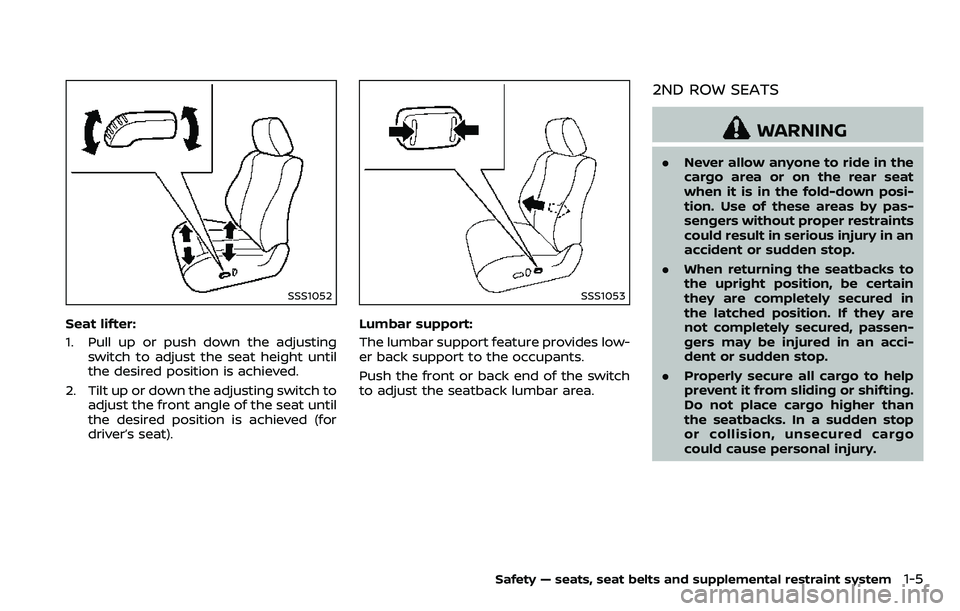 NISSAN ARMADA 2018 Owner´s Manual SSS1052
Seat lifter:
1. Pull up or push down the adjustingswitch to adjust the seat height until
the desired position is achieved.
2. Tilt up or down the adjusting switch to adjust the front angle of NISSAN ARMADA 2018 Owner´s Manual SSS1052
Seat lifter:
1. Pull up or push down the adjustingswitch to adjust the seat height until
the desired position is achieved.
2. Tilt up or down the adjusting switch to adjust the front angle of