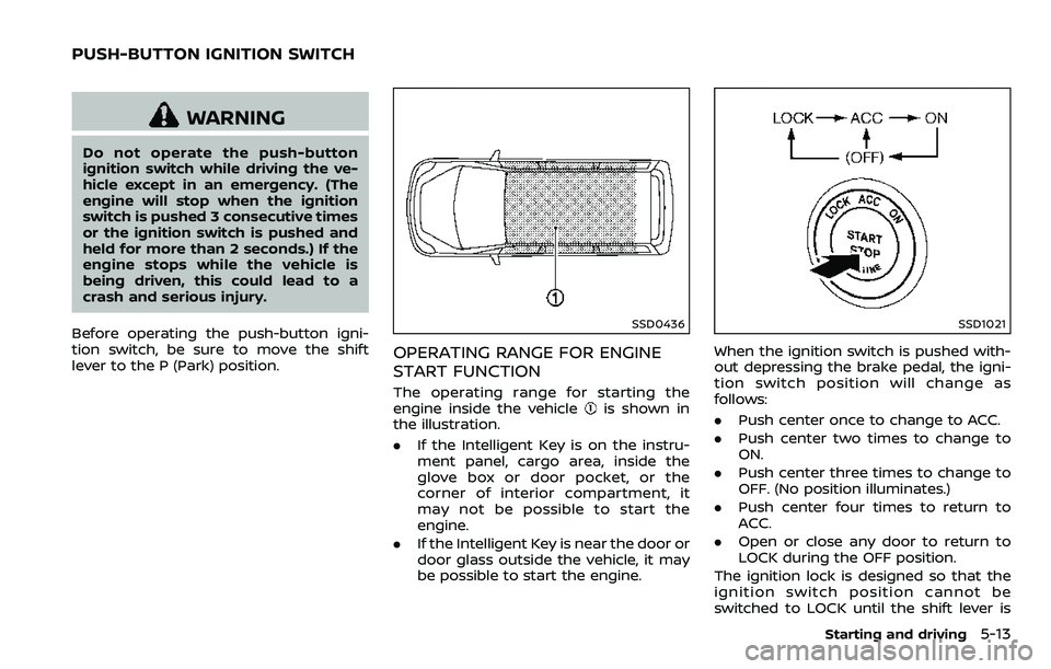 NISSAN ARMADA 2018  Owner´s Manual WARNING
Do not operate the push-button
ignition switch while driving the ve-
hicle except in an emergency. (The
engine will stop when the ignition
switch is pushed 3 consecutive times
or the ignition 