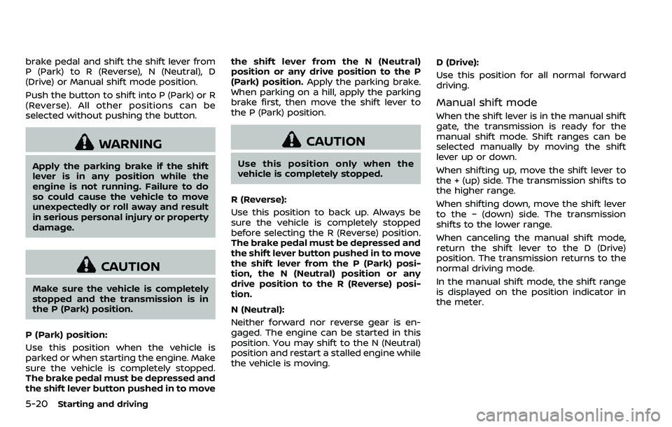 NISSAN ARMADA 2018  Owner´s Manual 5-20Starting and driving
brake pedal and shift the shift lever from
P (Park) to R (Reverse), N (Neutral), D
(Drive) or Manual shift mode position.
Push the button to shift into P (Park) or R
(Reverse)