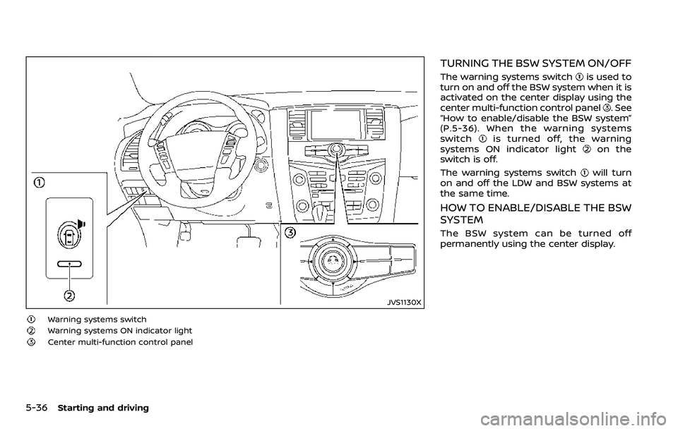 NISSAN ARMADA 2018  Owner´s Manual 5-36Starting and driving
JVS1130X
Warning systems switch
Warning systems ON indicator light
Center multi-function control panel
TURNING THE BSW SYSTEM ON/OFF
The warning systems switchis used to
turn 