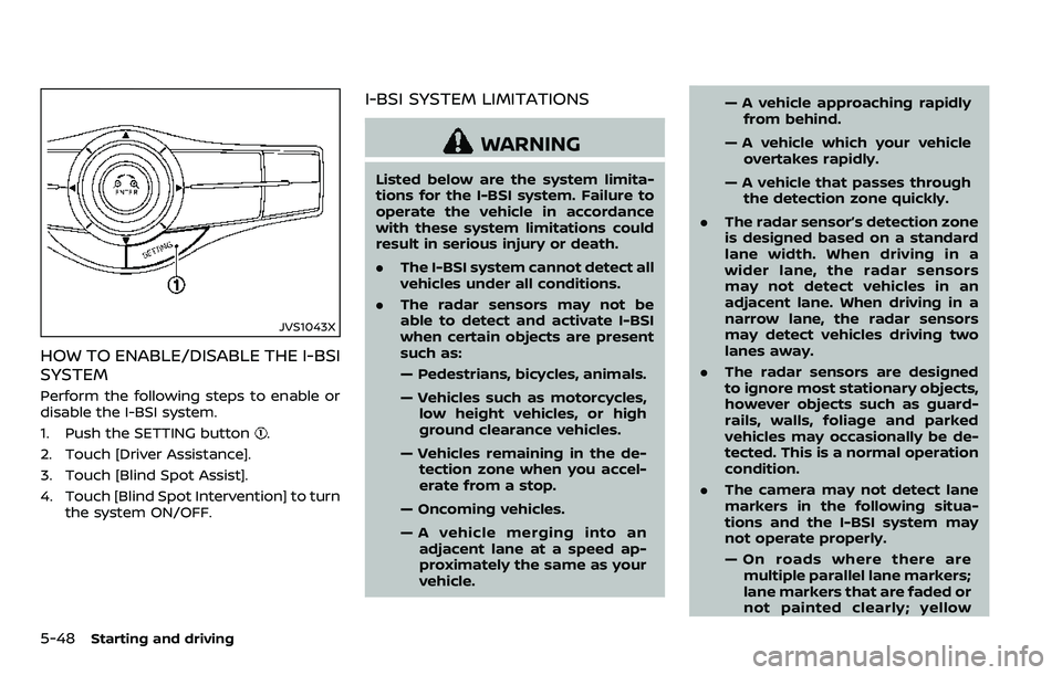 NISSAN ARMADA 2018  Owner´s Manual 5-48Starting and driving
JVS1043X
HOW TO ENABLE/DISABLE THE I-BSI
SYSTEM
Perform the following steps to enable or
disable the I-BSI system.
1. Push the SETTING button
.
2. Touch [Driver Assistance].
3