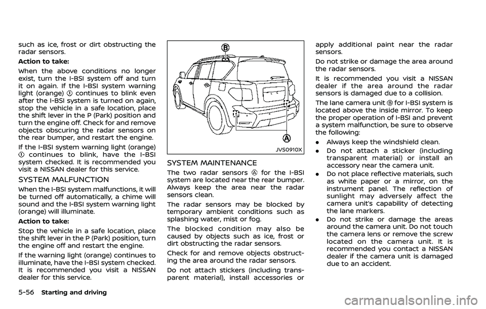 NISSAN ARMADA 2018  Owner´s Manual 5-56Starting and driving
such as ice, frost or dirt obstructing the
radar sensors.
Action to take:
When the above conditions no longer
exist, turn the I-BSI system off and turn
it on again. If the I-B
