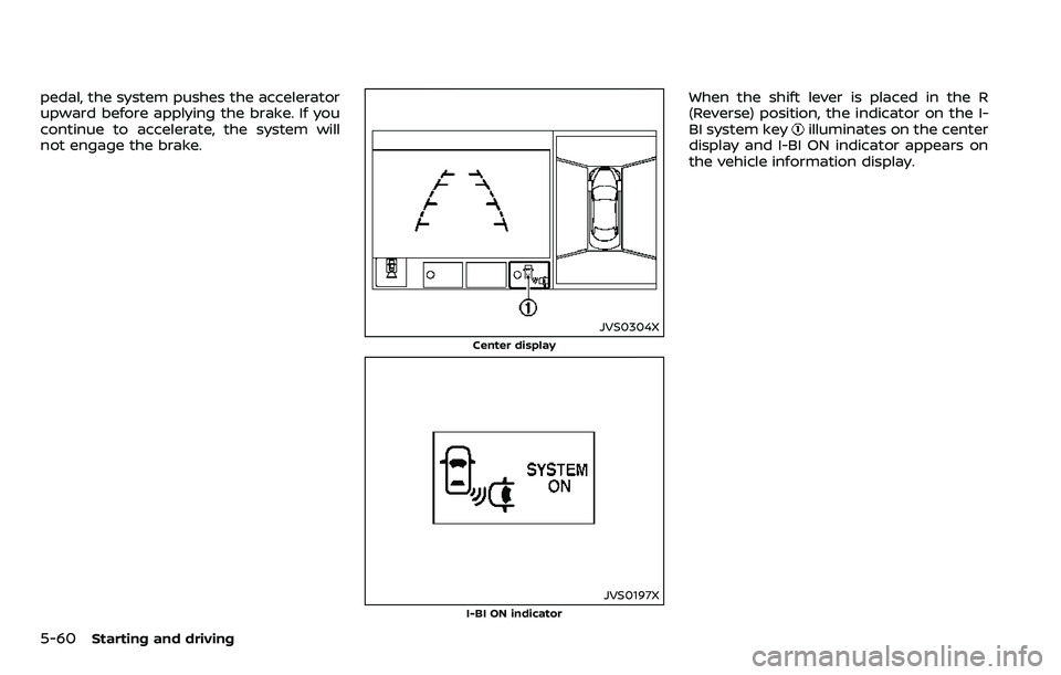 NISSAN ARMADA 2018  Owner´s Manual 5-60Starting and driving
pedal, the system pushes the accelerator
upward before applying the brake. If you
continue to accelerate, the system will
not engage the brake.
JVS0304X
Center display
JVS0197