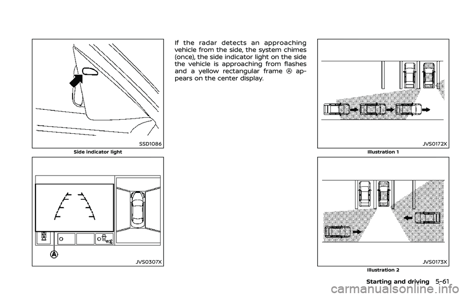 NISSAN ARMADA 2018  Owner´s Manual SSD1086
Side indicator light
JVS0307X
If the radar detects an approaching
vehicle from the side, the system chimes
(once), the side indicator light on the side
the vehicle is approaching from flashes
