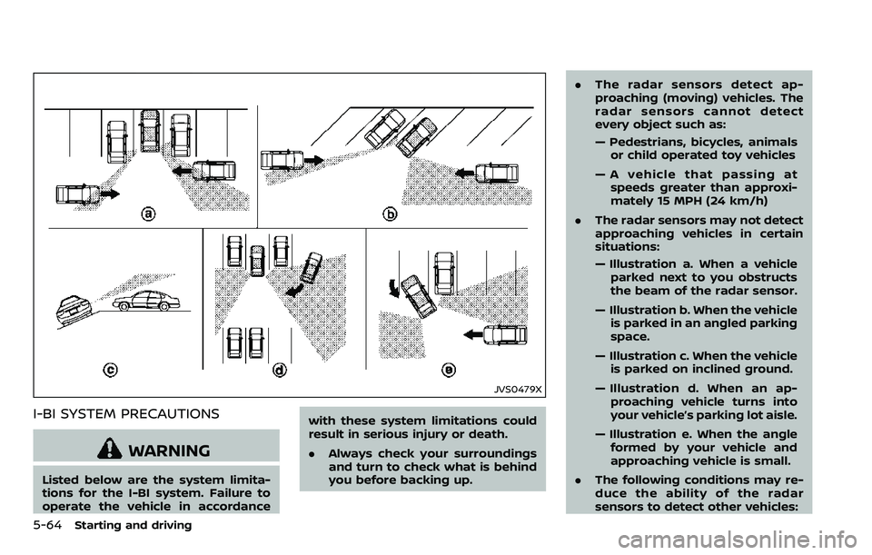 NISSAN ARMADA 2018  Owner´s Manual 5-64Starting and driving
JVS0479X
I-BI SYSTEM PRECAUTIONS
WARNING
Listed below are the system limita-
tions for the I-BI system. Failure to
operate the vehicle in accordancewith these system limitatio