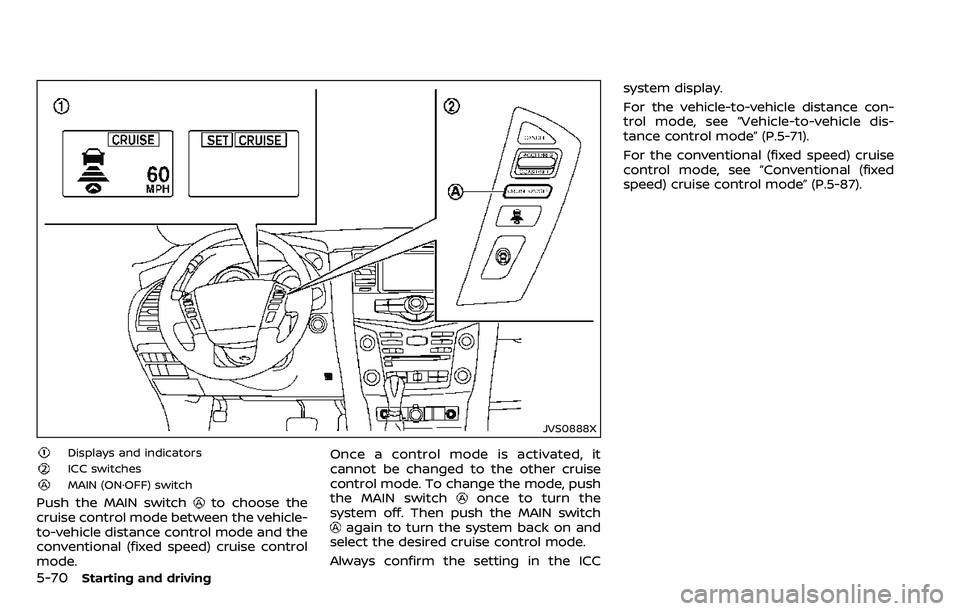 NISSAN ARMADA 2018  Owner´s Manual 5-70Starting and driving
JVS0888X
Displays and indicators
ICC switches
MAIN (ON·OFF) switch
Push the MAIN switchto choose the
cruise control mode between the vehicle-
to-vehicle distance control mode