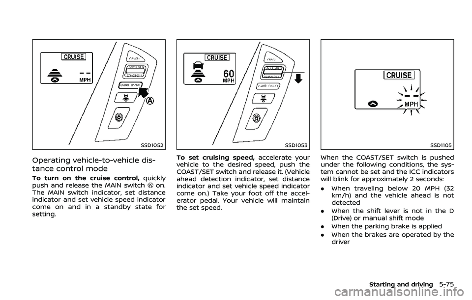 NISSAN ARMADA 2018  Owner´s Manual SSD1052
Operating vehicle-to-vehicle dis-
tance control mode
To turn on the cruise control,quickly
push and release the MAIN switchon.
The MAIN switch indicator, set distance
indicator and set vehicle